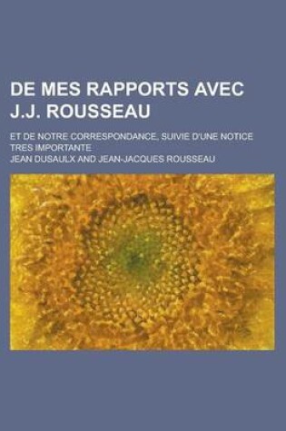 Cover of de Mes Rapports Avec J.J. Rousseau; Et de Notre Correspondance, Suivie D'Une Notice Tres Importante