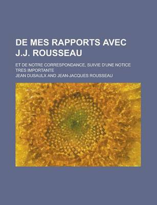 Book cover for de Mes Rapports Avec J.J. Rousseau; Et de Notre Correspondance, Suivie D'Une Notice Tres Importante