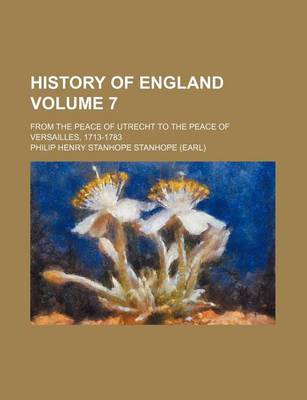 Book cover for History of England Volume 7; From the Peace of Utrecht to the Peace of Versailles, 1713-1783