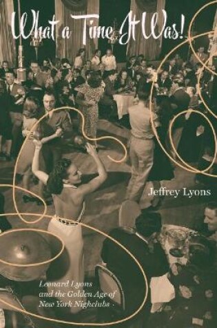 Cover of What a Time it Was!: Leonard Lyons and the Golden Age of New York Nightlife