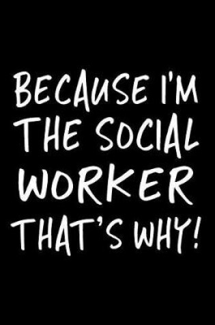 Cover of Because I'm the Social Worker That's Why!