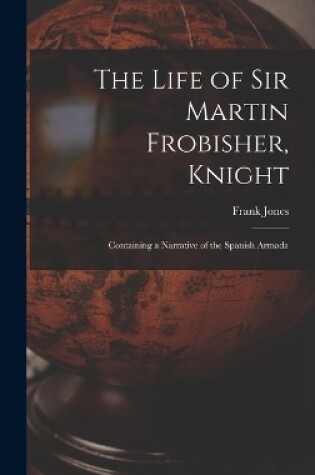 Cover of The Life of Sir Martin Frobisher, Knight