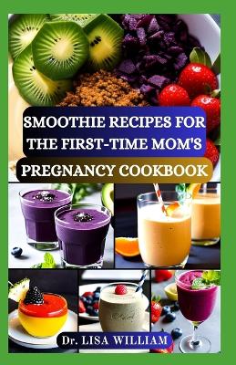 Book cover for Smoothie Recipes for the First-Time Mom's Pregnancy Cookbook