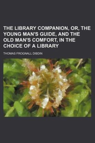Cover of The Library Companion, Or, the Young Man's Guide, and the Old Man's Comfort, in the Choice of a Library (Volume 2)