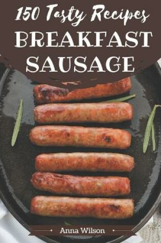 Cover of 150 Tasty Breakfast Sausage Recipes