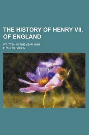 Cover of The History of Henry VII, of England; Written in the Year 1616