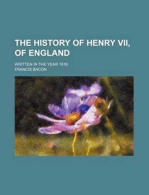 Book cover for The History of Henry VII, of England; Written in the Year 1616