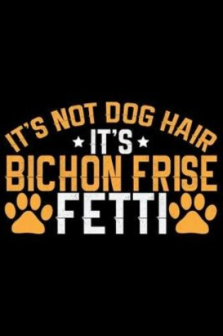 Cover of It's Not Dog Hair It's Bichon Frise Fetti