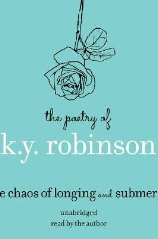 Cover of The Poetry of K.Y. Robinson: The Chaos of Longing and Submerge