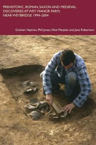 Cover of Prehistoric, Roman, Saxon and Medieval Discoveries at Way Manor Farm, Near Weybridge 1994-2004