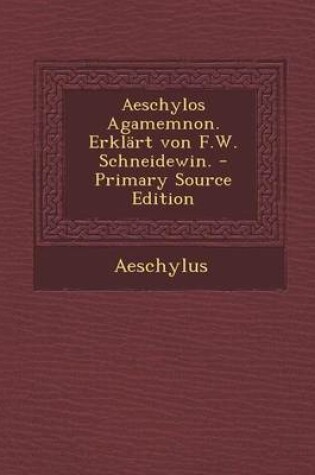 Cover of Aeschylos Agamemnon. Erklart Von F.W. Schneidewin.