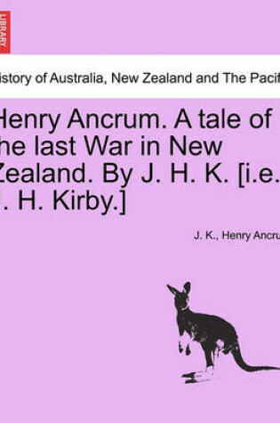 Cover of Henry Ancrum. a Tale of the Last War in New Zealand. by J. H. K. [I.E. J. H. Kirby.] Vol. II.
