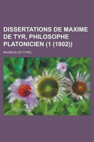 Cover of Dissertations de Maxime de Tyr, Philosophe Platonicien (1 (1802))