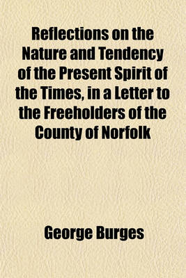 Book cover for Reflections on the Nature and Tendency of the Present Spirit of the Times, in a Letter to the Freeholders of the County of Norfolk