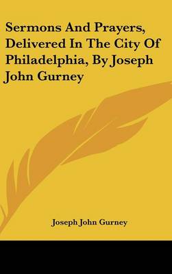 Book cover for Sermons and Prayers, Delivered in the City of Philadelphia, by Joseph John Gurney