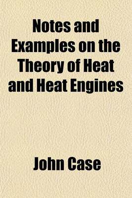 Book cover for Notes and Examples on the Theory of Heat and Heat Engines