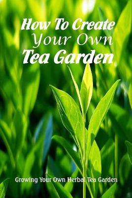 Book cover for How To Create Your Own Tea Garden