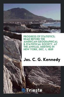 Book cover for Progress of Statistics; Read Before the American Geographical & Statistical Society, at the Annual Meeting in New York, Dec. 1, 1859