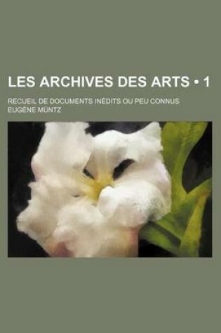 Cover of Les Archives Des Arts (1); Recueil de Documents Inedits Ou Peu Connus