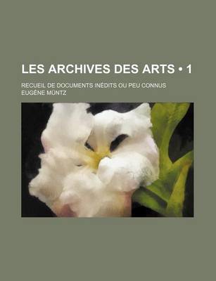 Book cover for Les Archives Des Arts (1); Recueil de Documents Inedits Ou Peu Connus