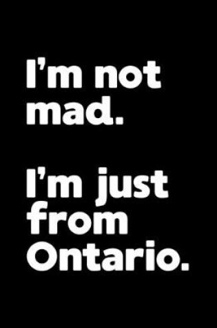 Cover of I'm not mad. I'm just from Ontario.