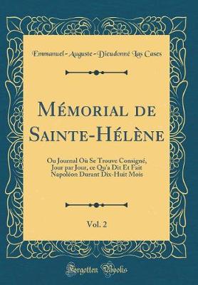 Book cover for Mémorial de Sainte-Hélène, Vol. 2: Ou Journal Où Se Trouve Consigné, Jour par Jour, ce Qu'a Dit Et Fait Napoléon Durant Dix-Huit Mois (Classic Reprint)