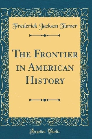 Cover of The Frontier in American History (Classic Reprint)