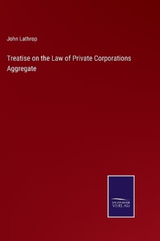 Cover of Treatise on the Law of Private Corporations Aggregate