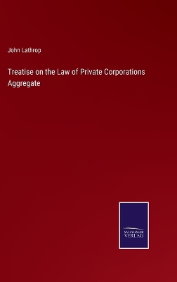 Book cover for Treatise on the Law of Private Corporations Aggregate