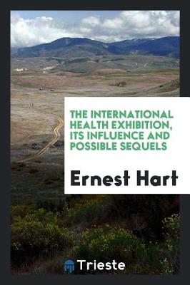 Book cover for The International Health Exhibition, Its Influence and Possible Sequels