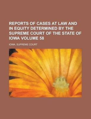 Book cover for Reports of Cases at Law and in Equity Determined by the Supreme Court of the State of Iowa Volume 58