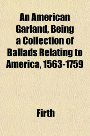 Cover of An American Garland, Being a Collection of Ballads Relating to America, 1563-1759