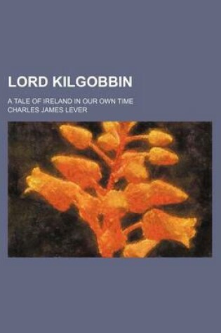 Cover of Lord Kilgobbin (Volume 2); A Tale of Ireland in Our Own Time