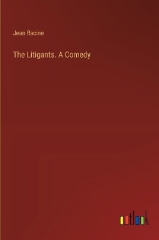 Cover of The Litigants. A Comedy