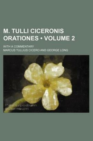 Cover of M. Tulli Ciceronis Orationes (Volume 2); With a Commentary