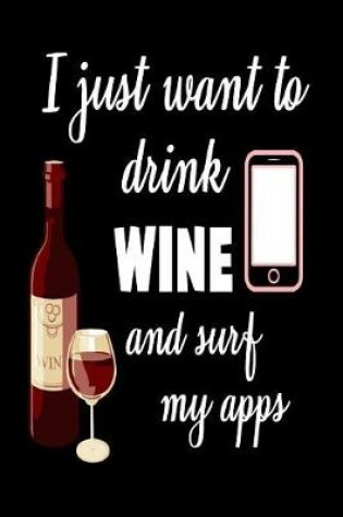 Cover of I Just Want To Drink Wine And Surf My Apps