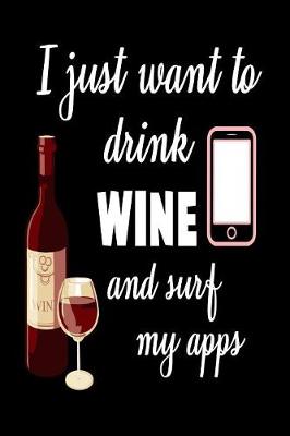 Book cover for I Just Want To Drink Wine And Surf My Apps