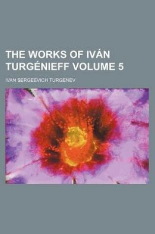 Cover of The Works of Ivan Turgenieff Volume 5