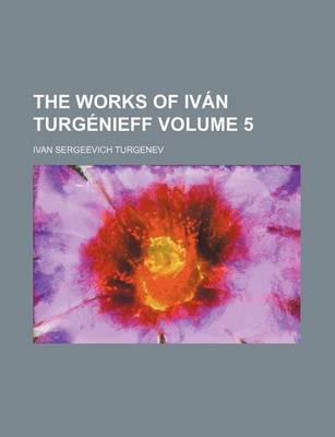 Book cover for The Works of Ivan Turgenieff Volume 5