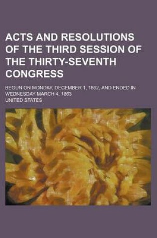 Cover of Acts and Resolutions of the Third Session of the Thirty-Seventh Congress; Begun on Monday, December 1, 1862, and Ended in Wednesday March 4, 1863