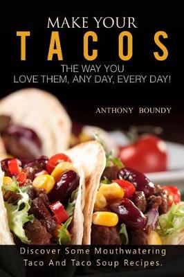 Book cover for Make Your Tacos the Way You Love Them, Any Day, Every Day!