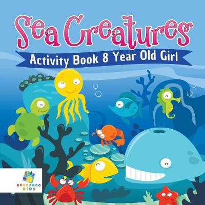 Book cover for Sea Creatures Activity Book 8 Year Old Girl