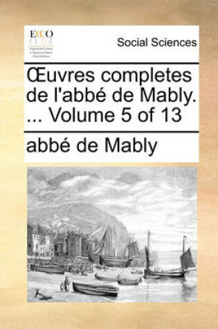Cover of Uvres Completes de L'Abb de Mably. ... Volume 5 of 13