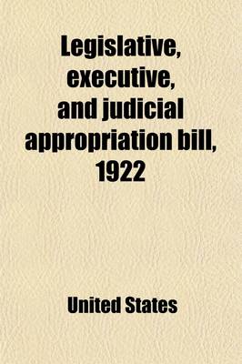 Book cover for Legislative, Executive, and Judicial Appropriation Bill, 1922; Hearing Before Subcommittee of House Committee on Appropriations in Charge of the Legis