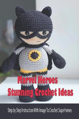 Book cover for Marvel Heroes Stunning Crochet Ideas