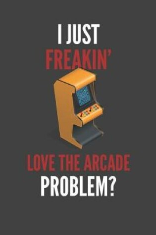 Cover of I Just Freakin' Love The Arcade