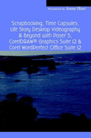 Cover of Scrapbooking, Time Capsules, Life Story Desktop Videography & Beyond with Poser 5, CorelDRAW (R) Graphics Suite 12 & Corel WordPerfect Office Suite 12