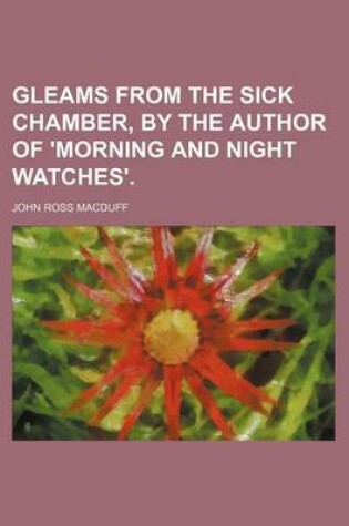 Cover of Gleams from the Sick Chamber, by the Author of 'Morning and Night Watches'.