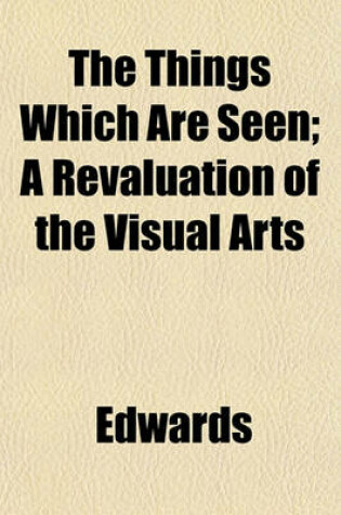 Cover of The Things Which Are Seen; A Revaluation of the Visual Arts