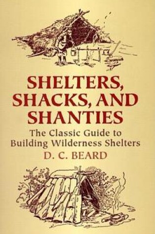 Cover of Shelters, Shacks, and Shanties: The Classic Guide to Building Wilderness Shelters